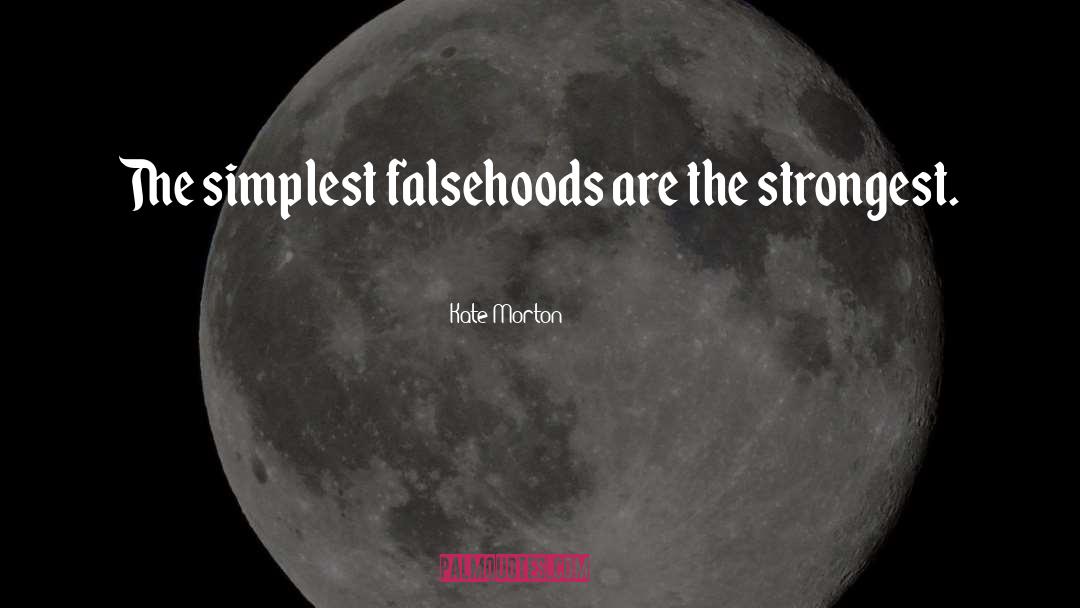 Kate Morton Quotes: The simplest falsehoods are the