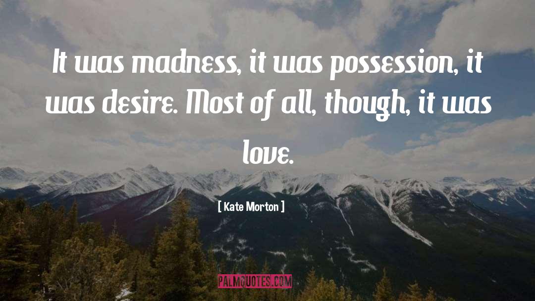 Kate Morton Quotes: It was madness, it was
