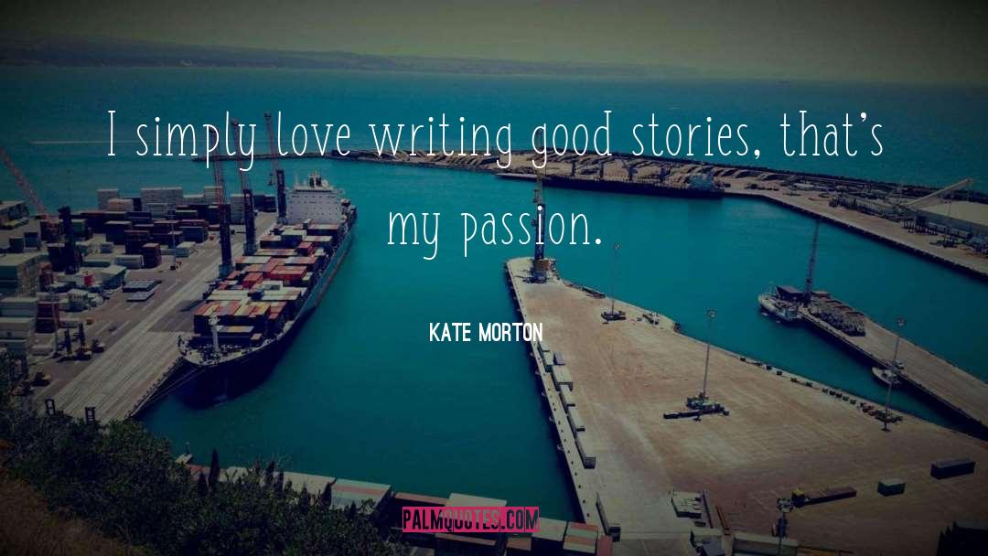 Kate Morton Quotes: I simply love writing good