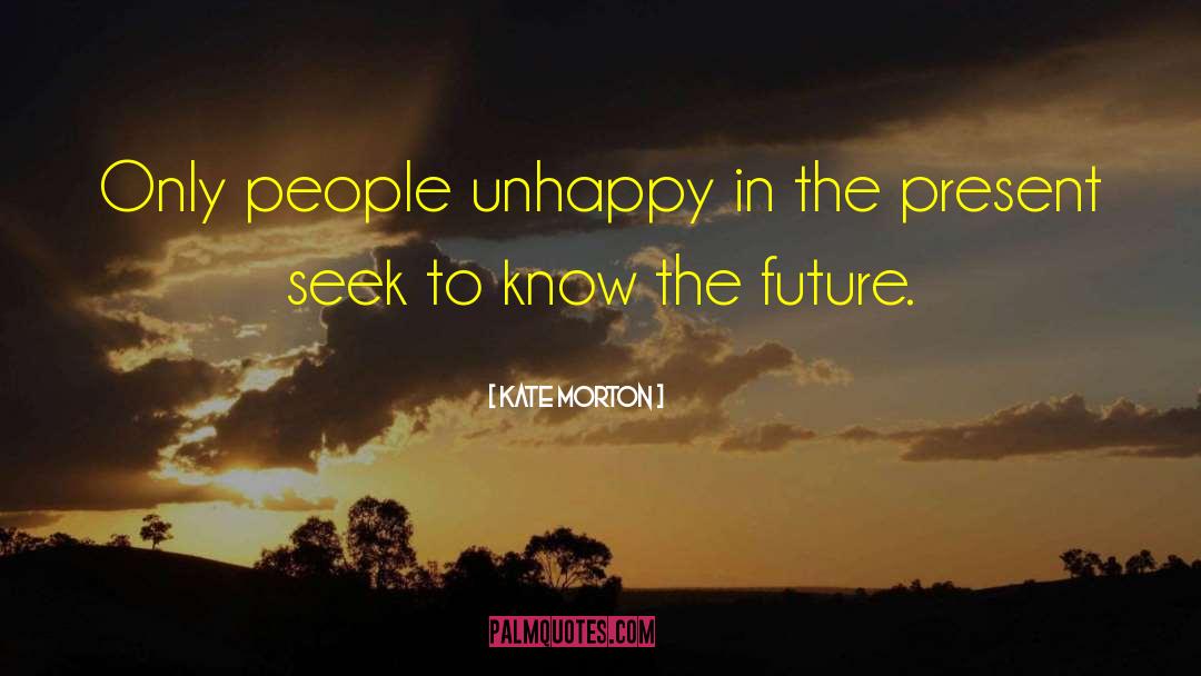 Kate Morton Quotes: Only people unhappy in the