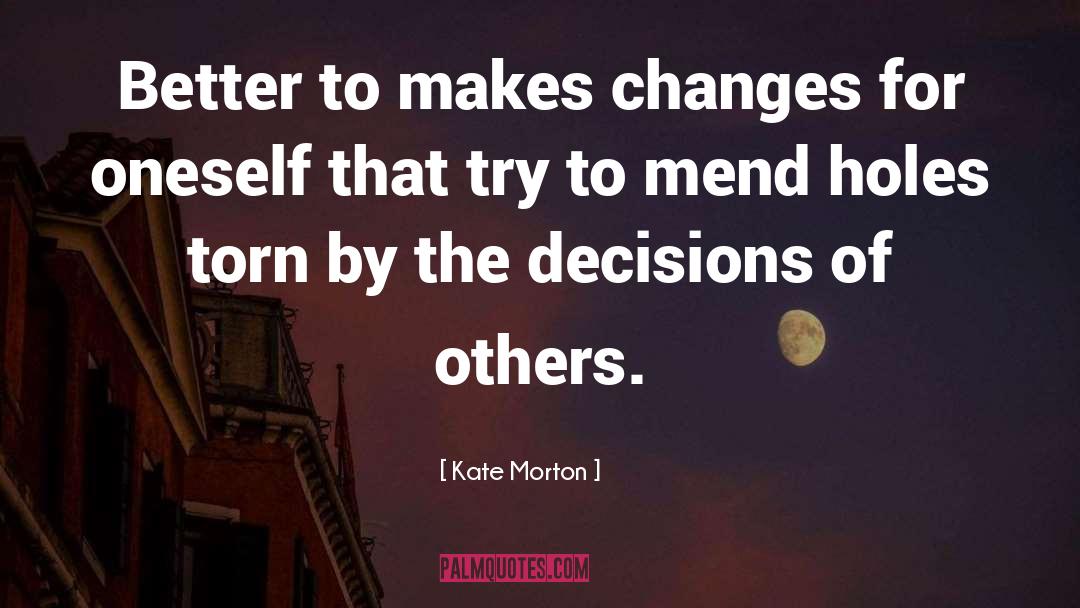 Kate Morton Quotes: Better to makes changes for