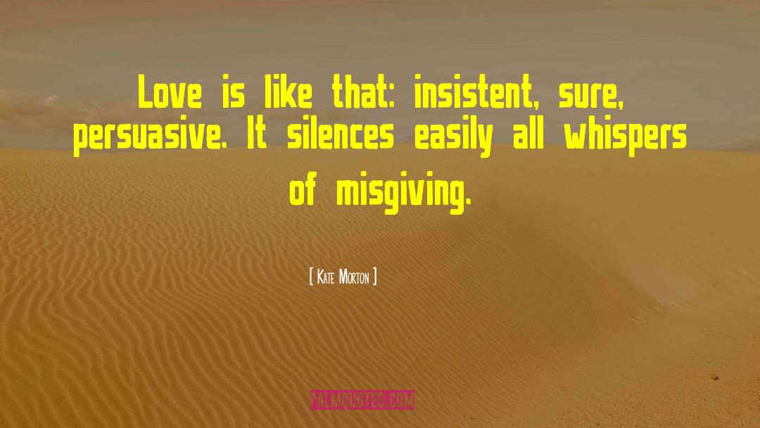 Kate Morton Quotes: Love is like that: insistent,