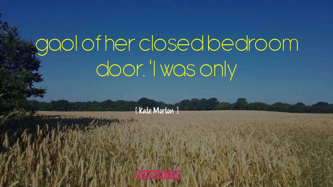 Kate Morton Quotes: gaol of her closed bedroom