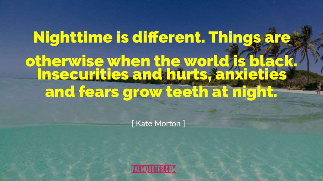 Kate Morton Quotes: Nighttime is different. Things are