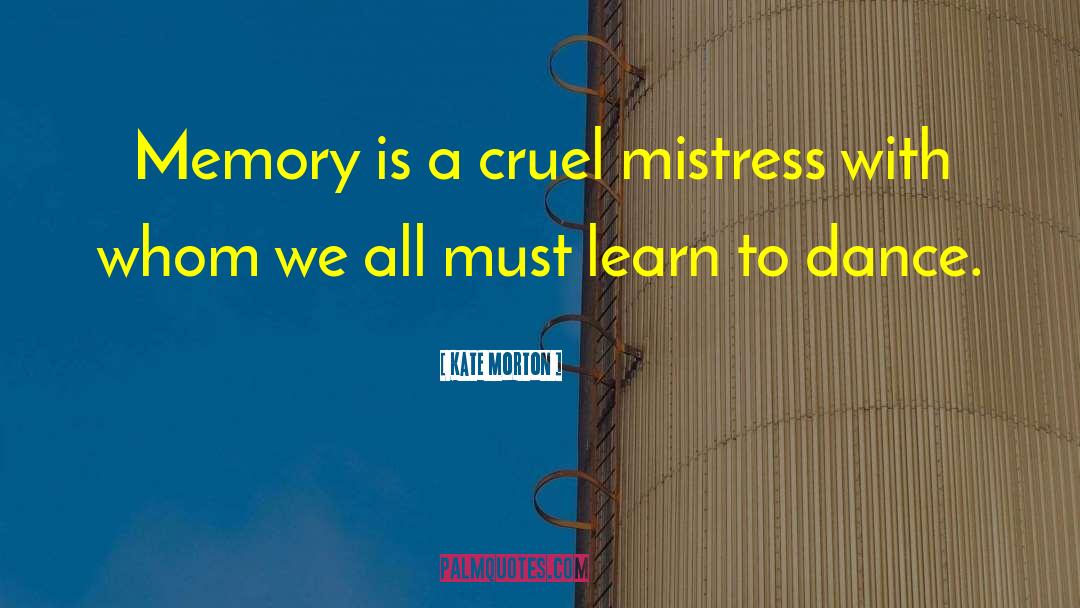 Kate Morton Quotes: Memory is a cruel mistress