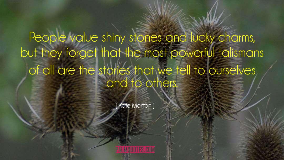 Kate Morton Quotes: People value shiny stones and
