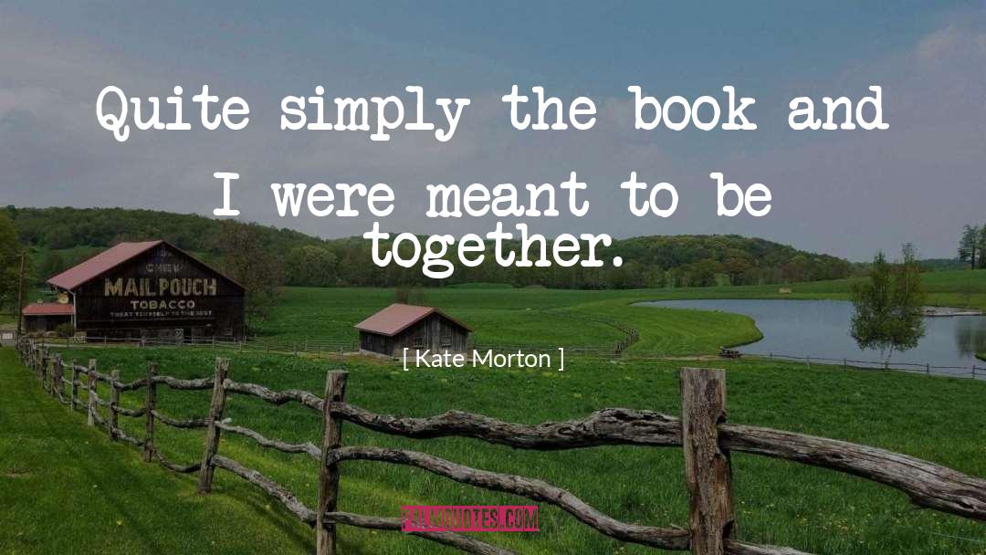 Kate Morton Quotes: Quite simply the book and