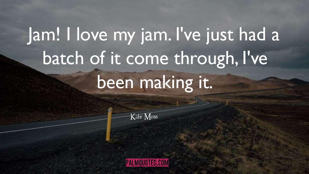 Kate Moss Quotes: Jam! I love my jam.