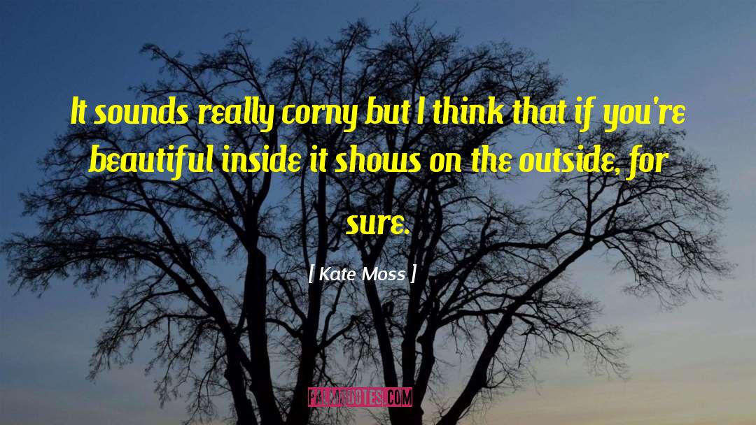 Kate Moss Quotes: It sounds really corny but