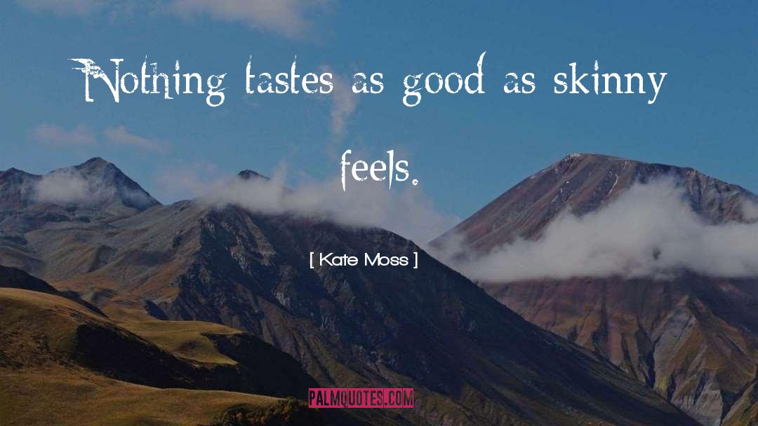 Kate Moss Quotes: Nothing tastes as good as