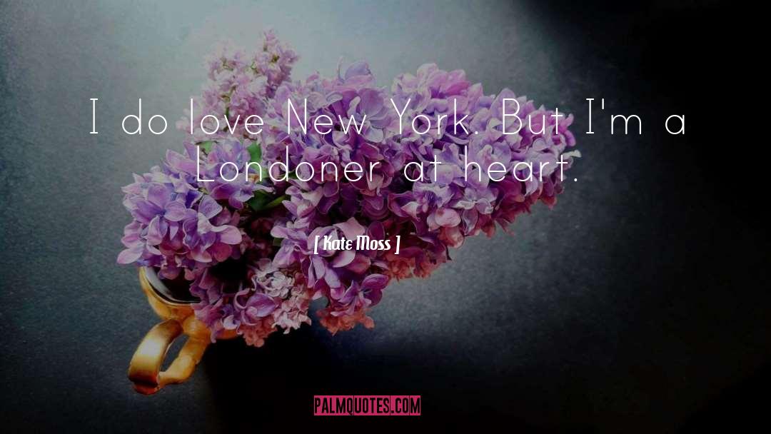 Kate Moss Quotes: I do love New York.