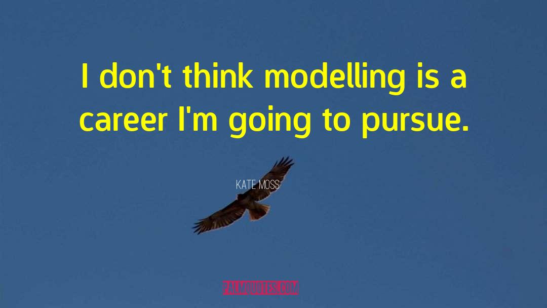Kate Moss Quotes: I don't think modelling is