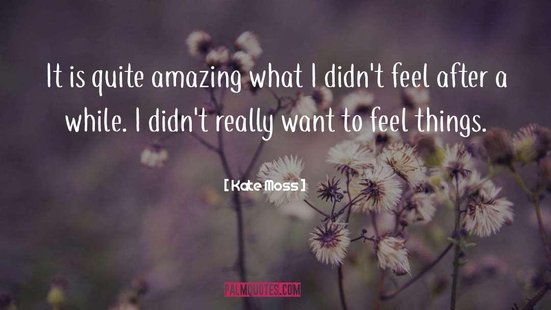 Kate Moss Quotes: It is quite amazing what