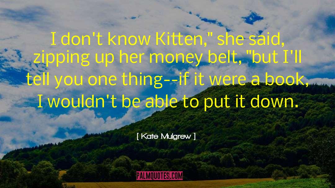 Kate Mulgrew Quotes: I don't know Kitten,