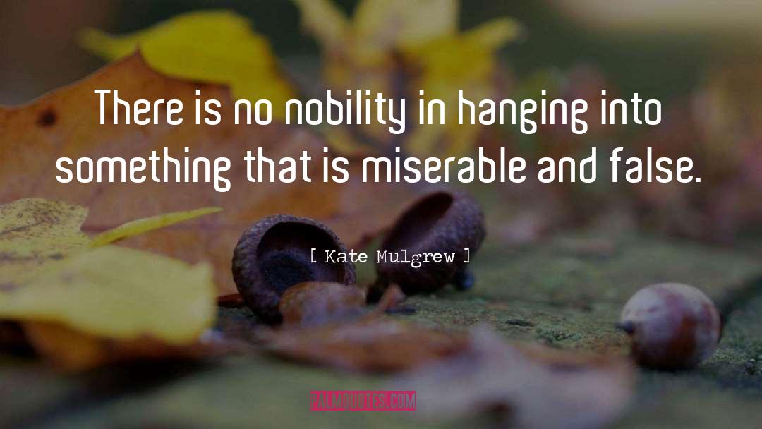 Kate Mulgrew Quotes: There is no nobility in