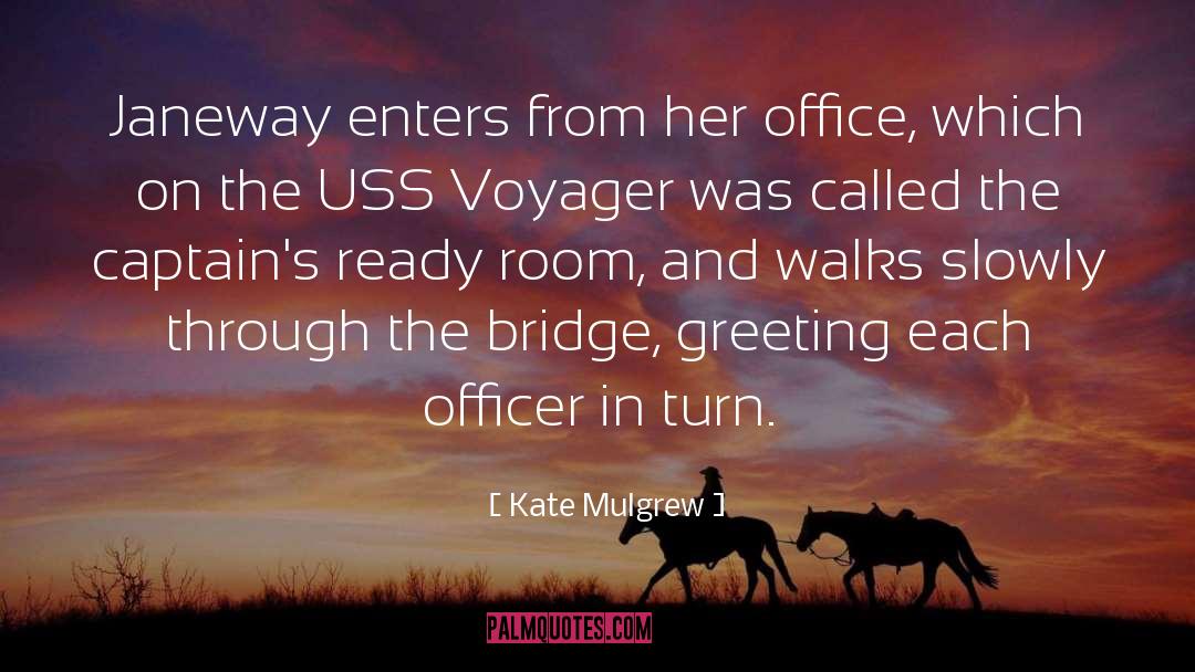 Kate Mulgrew Quotes: Janeway enters from her office,