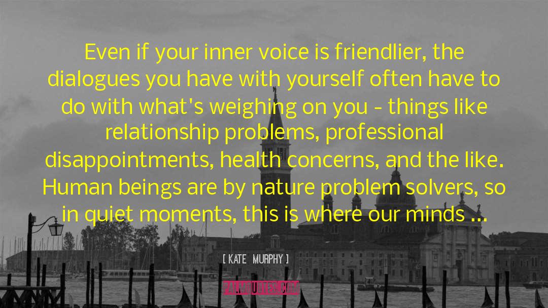 Kate   Murphy Quotes: Even if your inner voice