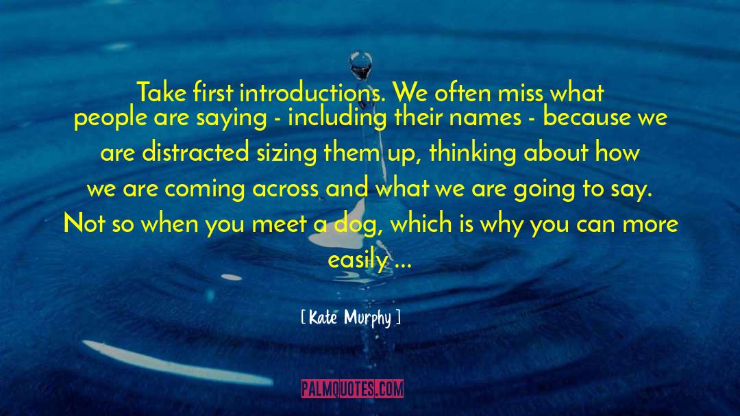 Kate   Murphy Quotes: Take first introductions. We often