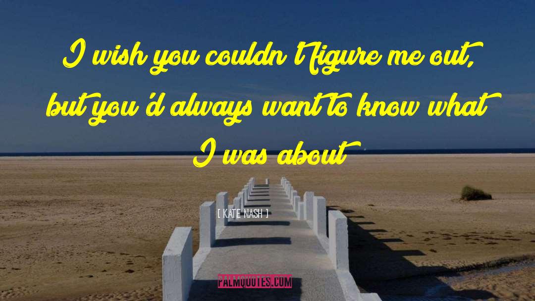 Kate Nash Quotes: I wish you couldn't figure