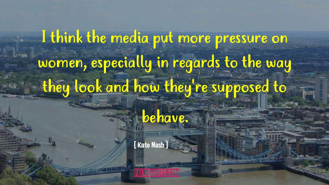 Kate Nash Quotes: I think the media put