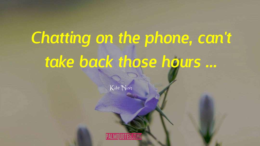 Kate Nash Quotes: Chatting on the phone, can't