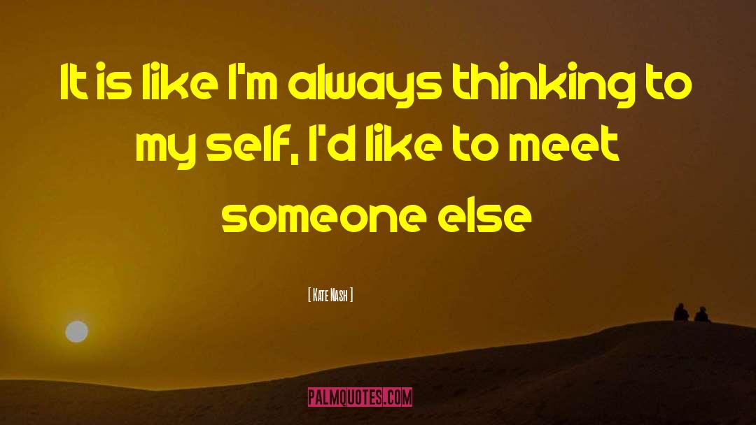 Kate Nash Quotes: It is like I'm always