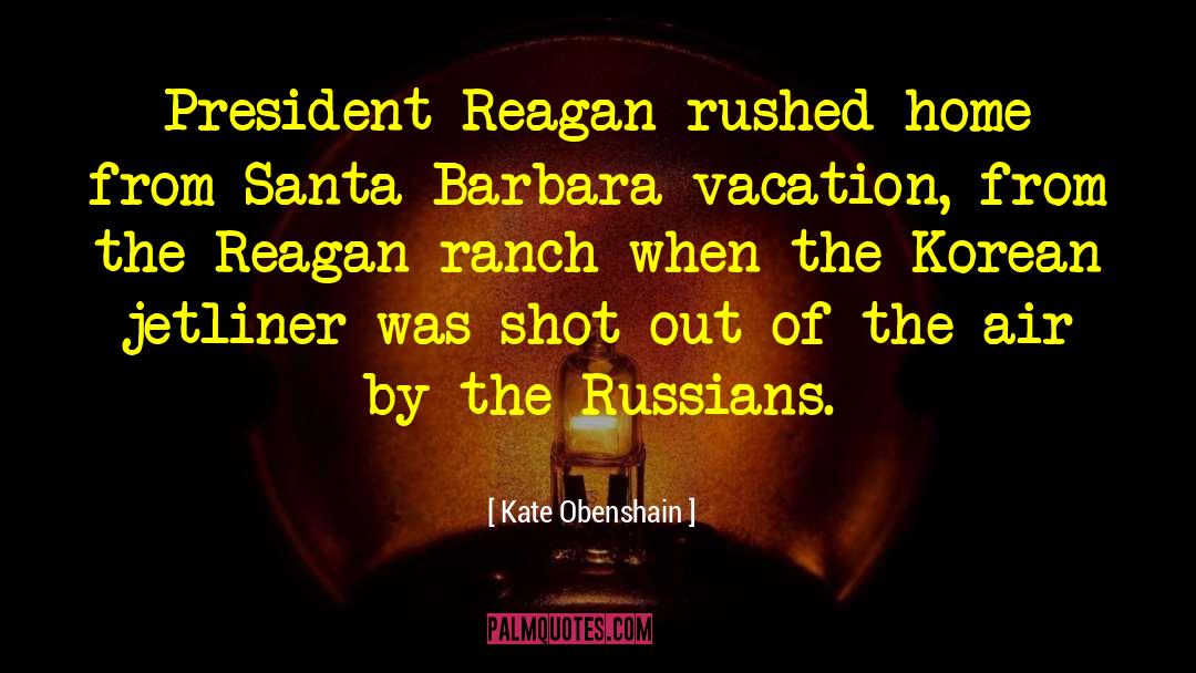 Kate Obenshain Quotes: President Reagan rushed home from