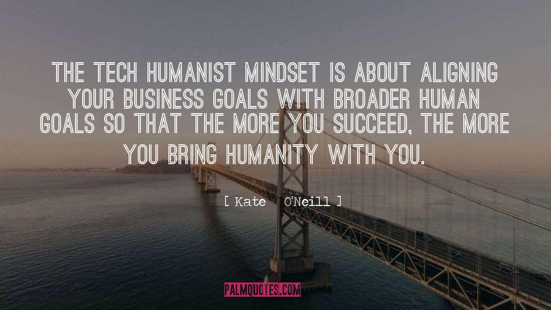 Kate   O'Neill Quotes: The Tech Humanist mindset is