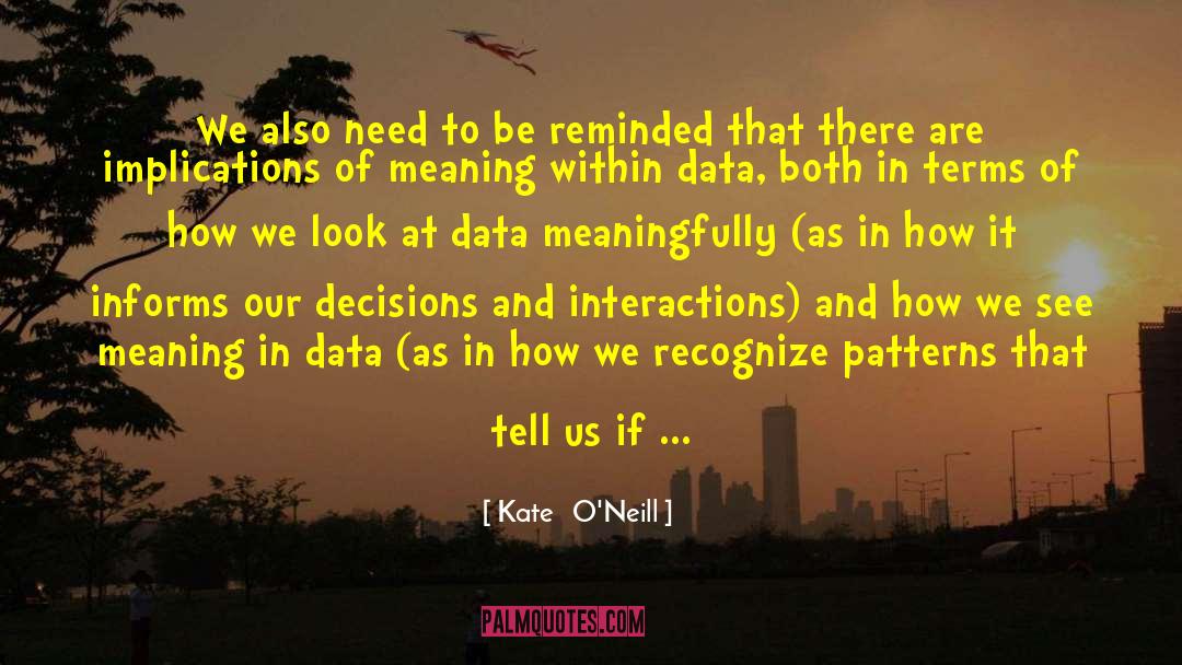 Kate   O'Neill Quotes: We also need to be