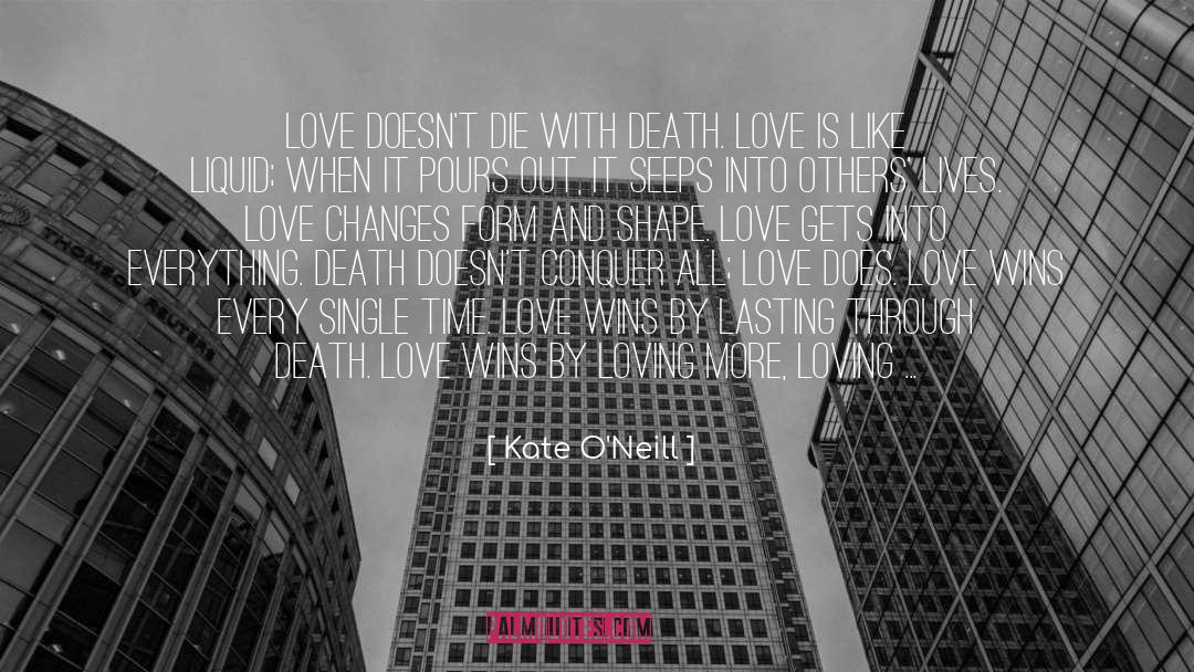 Kate   O'Neill Quotes: Love doesn't die with death.