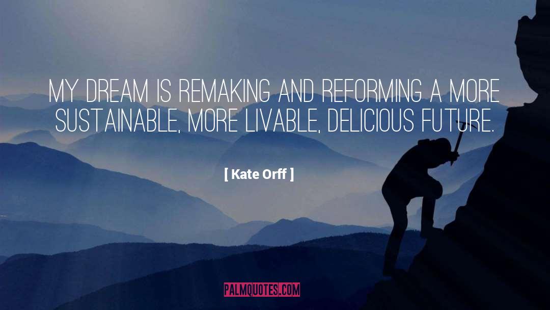 Kate Orff Quotes: My dream is remaking and