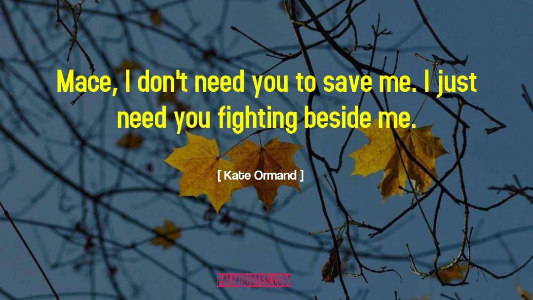Kate Ormand Quotes: Mace, I don't need you