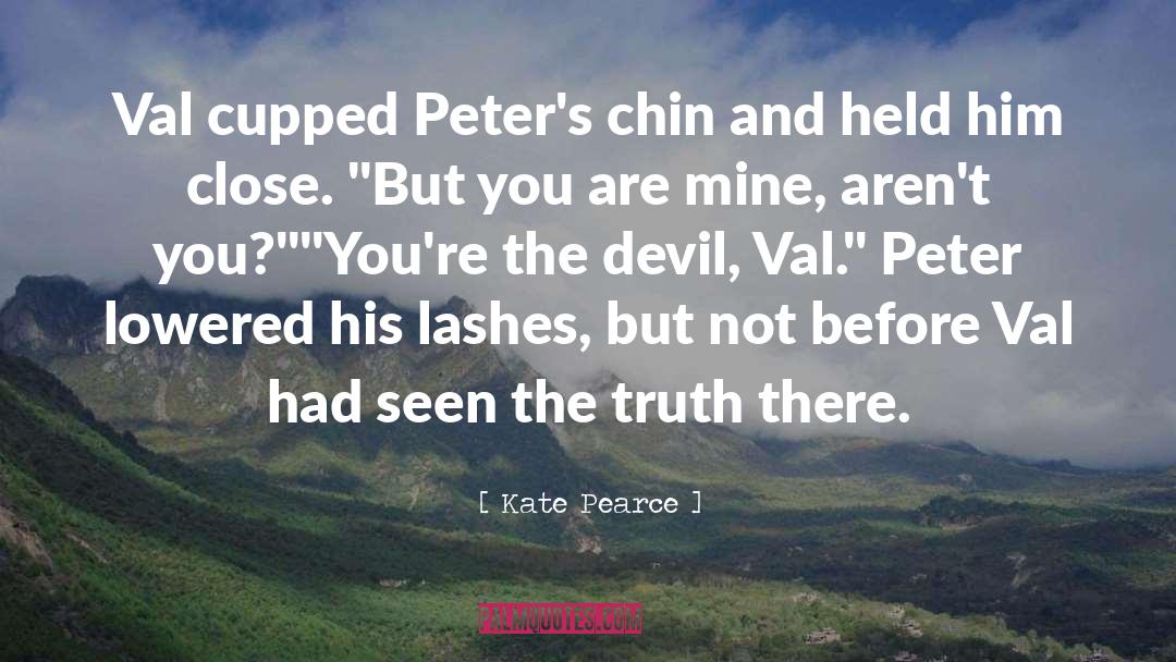 Kate Pearce Quotes: Val cupped Peter's chin and