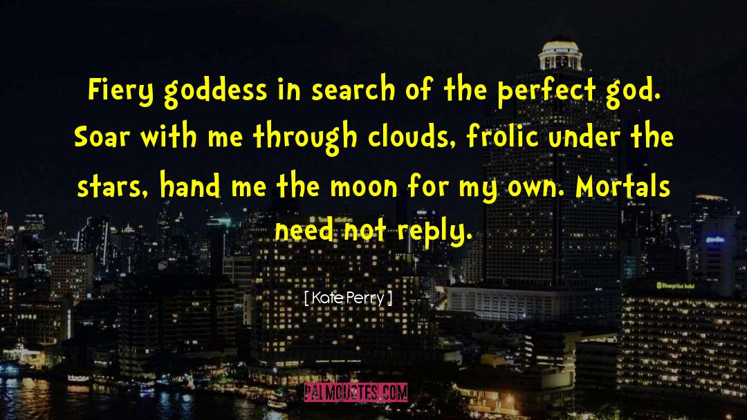 Kate Perry Quotes: Fiery goddess in search of