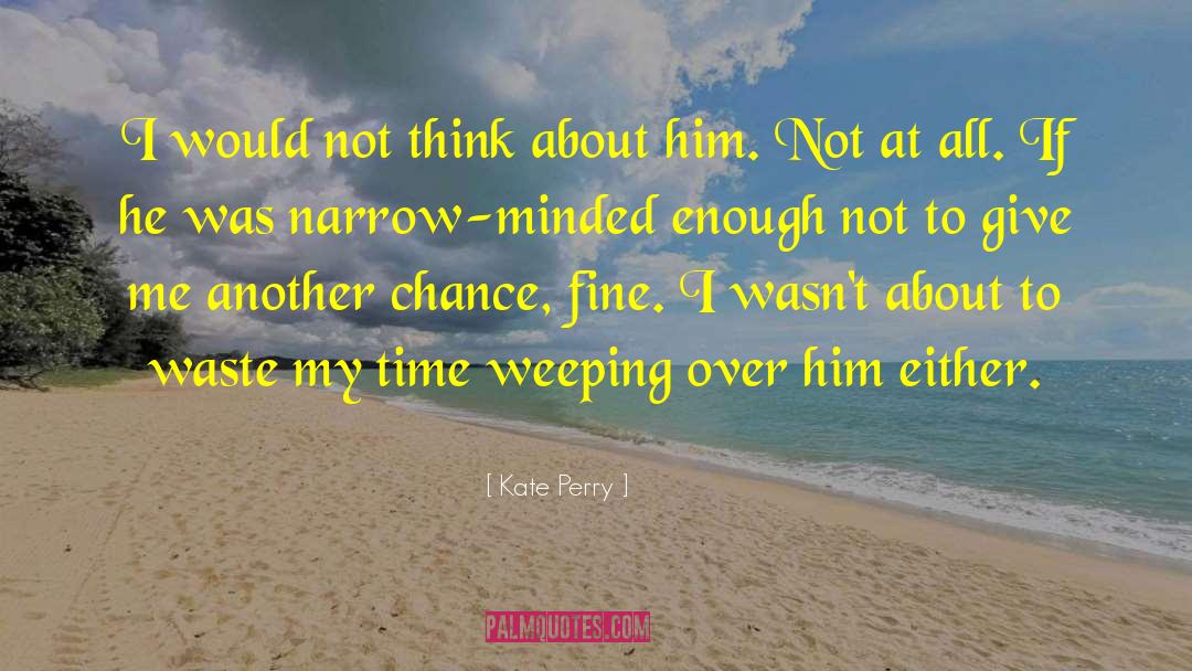 Kate Perry Quotes: I would not think about