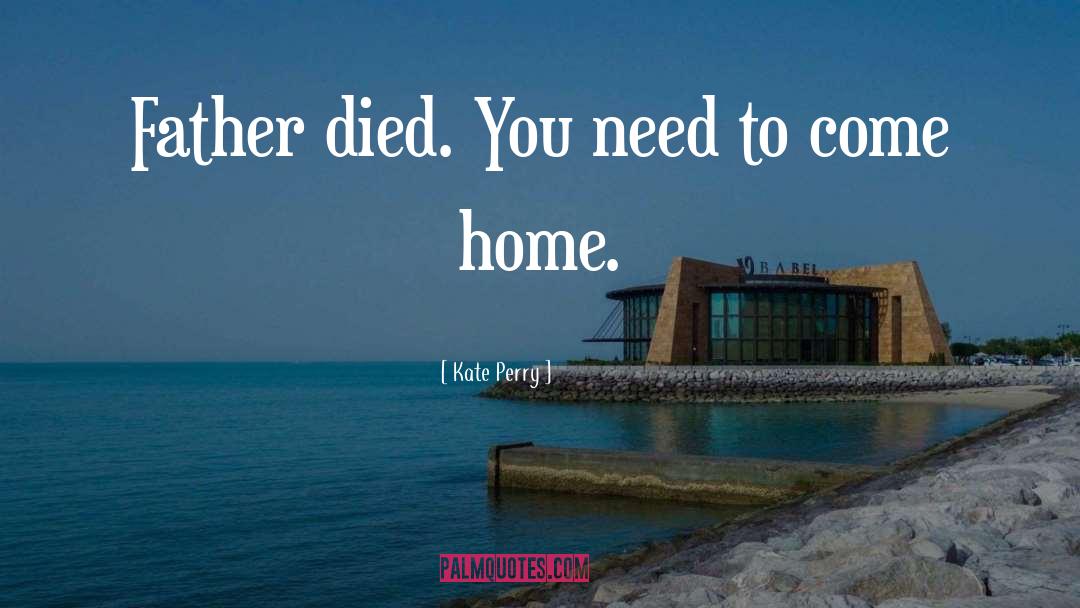 Kate Perry Quotes: Father died. You need to