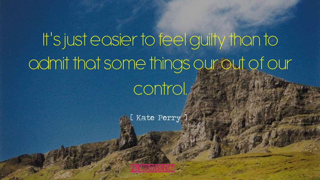 Kate Perry Quotes: It's just easier to feel