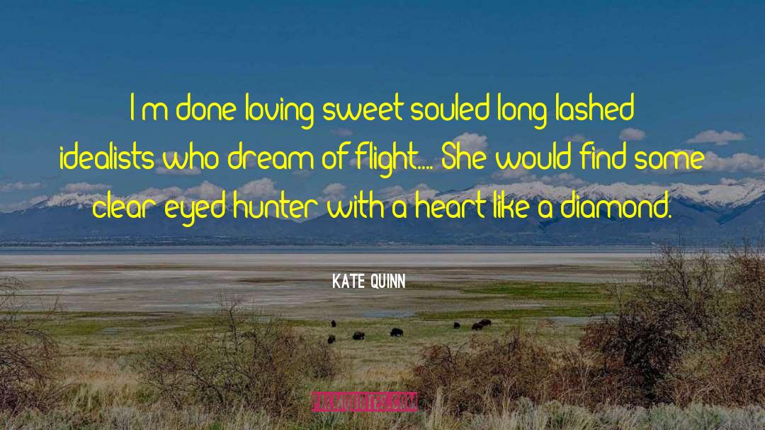 Kate Quinn Quotes: I'm done loving sweet-souled long