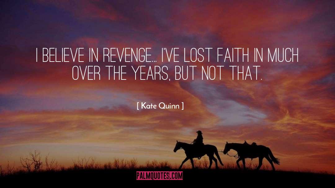 Kate Quinn Quotes: I believe in revenge... I've