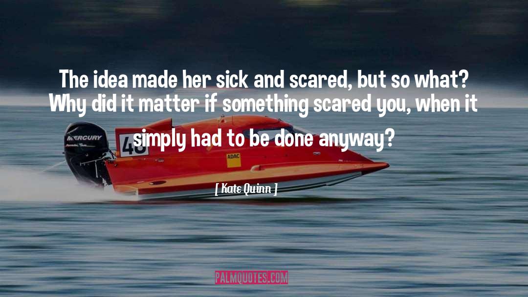 Kate Quinn Quotes: The idea made her sick