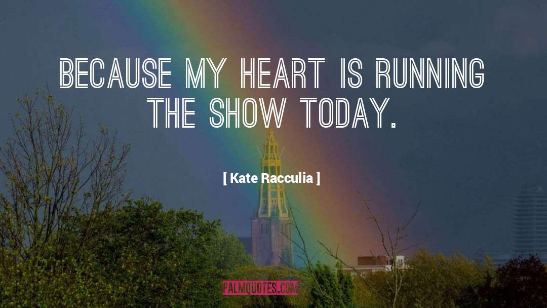 Kate Racculia Quotes: Because my heart is running