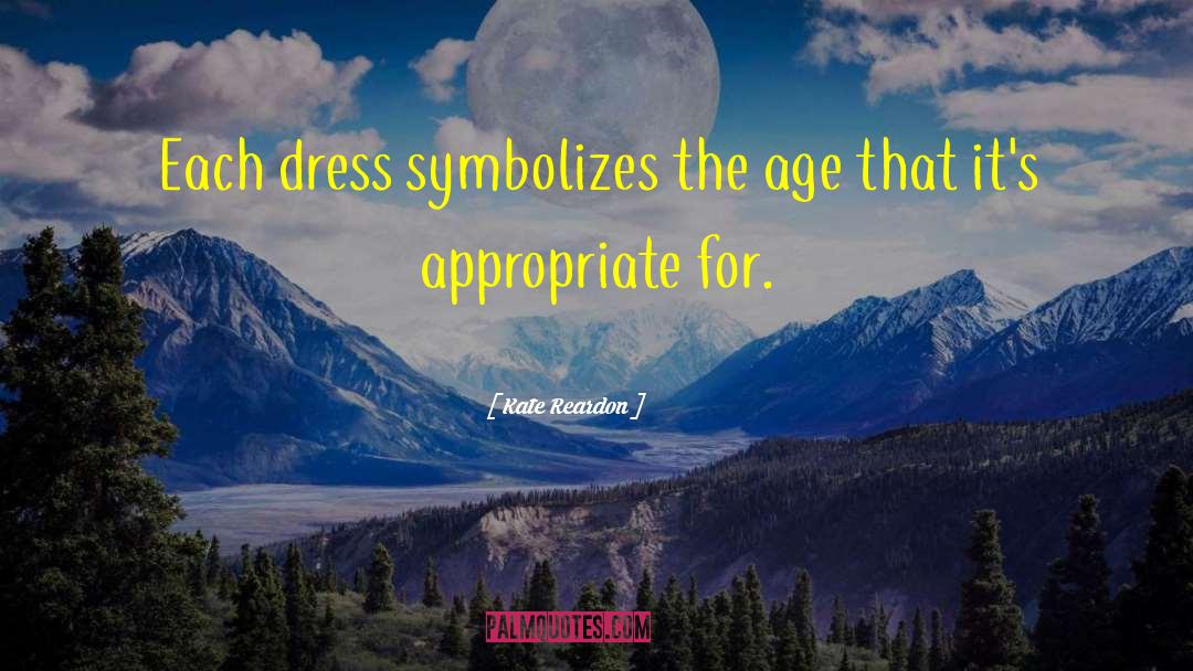 Kate Reardon Quotes: Each dress symbolizes the age