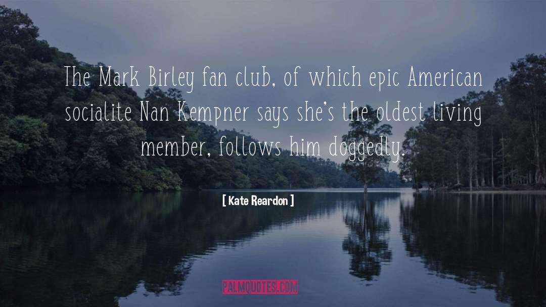 Kate Reardon Quotes: The Mark Birley fan club,