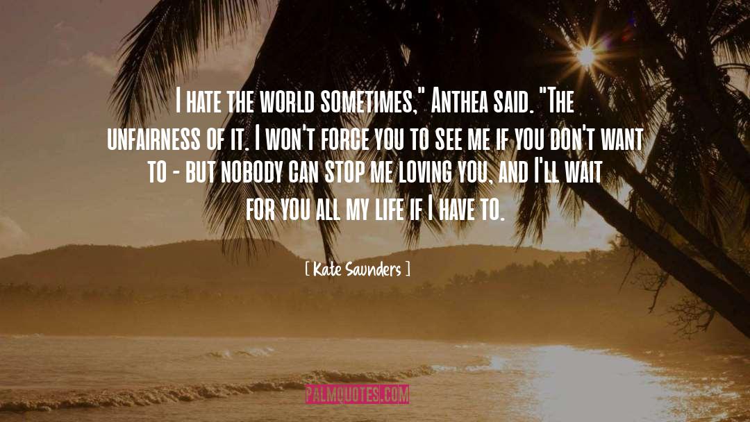 Kate Saunders Quotes: I hate the world sometimes,