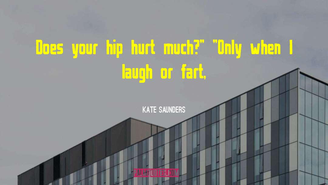 Kate Saunders Quotes: Does your hip hurt much?