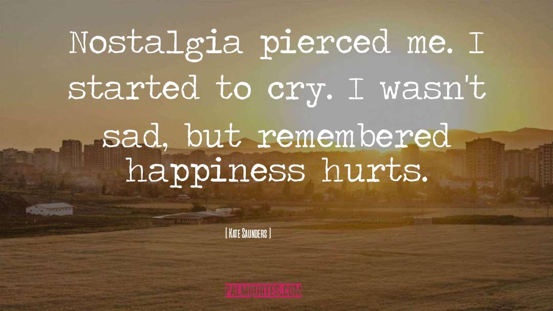 Kate Saunders Quotes: Nostalgia pierced me. I started