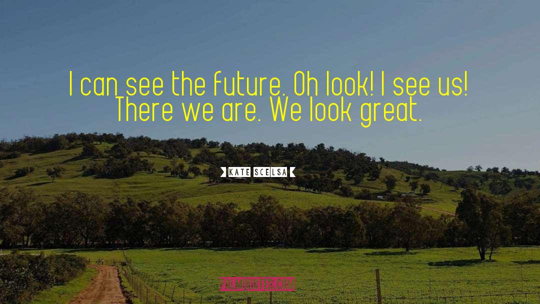 Kate Scelsa Quotes: I can see the future.