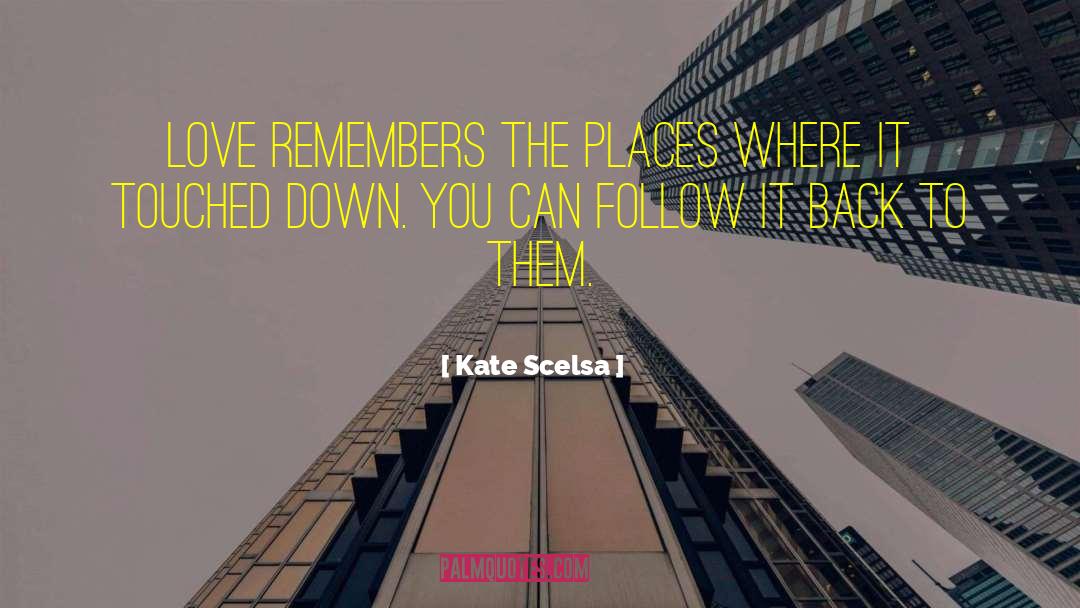 Kate Scelsa Quotes: Love remembers the places where
