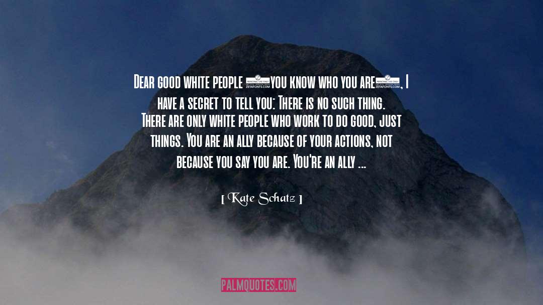 Kate Schatz Quotes: Dear good white people (you