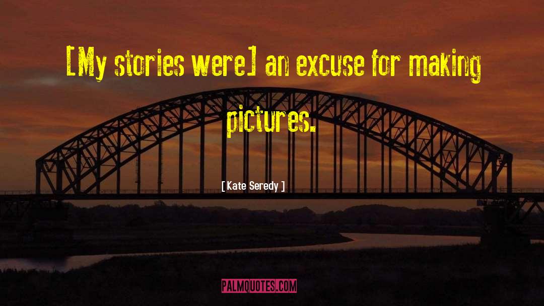 Kate Seredy Quotes: [My stories were] an excuse